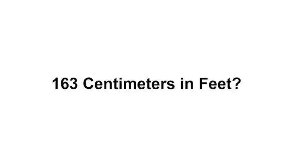 163 cm in Feet: Quick and Easy Conversion Method Explained